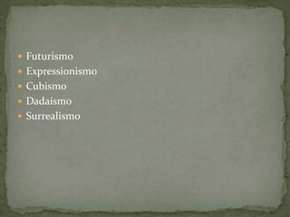  Futurismo
 Expressionismo
 Cubismo
 Dadaísmo
 Surrealismo
 