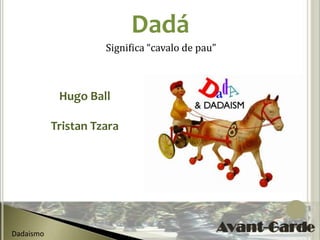 Dadá
                     Significa “cavalo de pau”



            Hugo Ball

           Tristan Tzara




Dadaismo
 