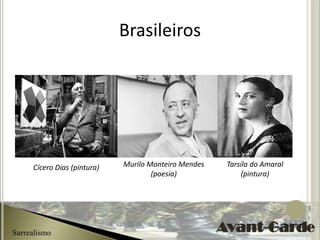 Brasileiros




     Cícero Dias (pintura)   Murilo Monteiro Mendes   Tarsila do Amaral
                                     (poesia)             (pintura)




Surrealismo
 