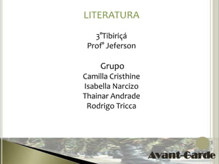 LITERATURA
   3°Tibiriçá
 Prof° Jeferson

     Grupo
Camilla Cristhine
Isabella Narcizo
Thainar Andrade
 Rodrigo Tricca
 