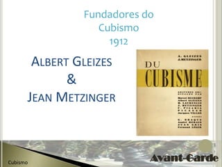 Fundadores do
                  Cubismo
                    1912
       ALBERT GLEIZES
             &
      JEAN METZINGER



Cubismo
 