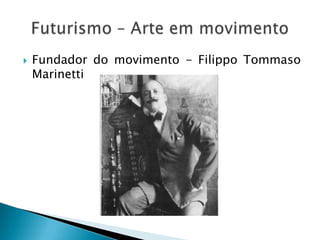    Fundador do movimento - Filippo Tommaso
    Marinetti
 