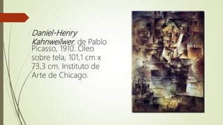 Daniel-Henry
Kahnweilwer, de Pablo
Picasso, 1910. Óleo
sobre tela, 101,1 cm x
73,3 cm. Instituto de
Arte de Chicago.
 