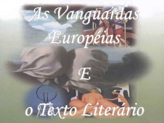As Vanguardas
Européias
E
o Texto Literário
 
