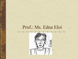 Prof.: Ms. Edna Eloi 