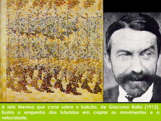 A tela Menina que corre sobre o balcão, de Giacomo Balla (1912), ilustra o empenho dos futuristas em captar os movimentos e a velocidade. 