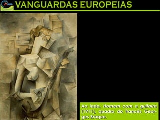 Ao lado,  Homem com a guitarra  (1911), quadro do francês Geor-ges Braque. 