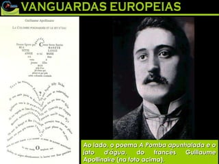 Ao lado, o poema  A Pomba apunhalada e o jato d'água , do francês Guillaume Apollinaire (na foto acima). 