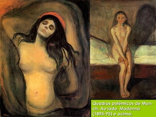 Quadros polêmicos de Mun-ch. Ao lado,  Madonna  (1894-95) e acima,  Puberdade  (95).  