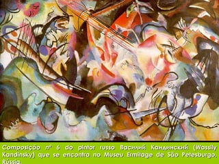 Composição nº 6  do pintor russo Василий Кандинский (Wassily Kandinsky) que se encontra no Museu Ermitage de São Petesburgo, Rússia. 