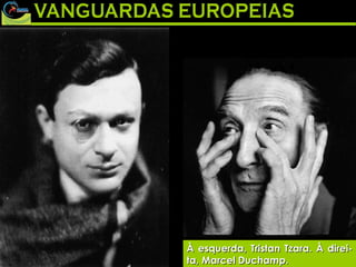 À esquerda, Tristan Tzara. À direi-ta, Marcel Duchamp. À esquerda, Tristan Tzara. À direi-ta, Marcel Duchamp. 
