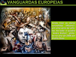 Ainda hoje as ideias surrealistas influenci-am uma série de artis-tas. Ao lado, o quadro “Andre Breton”, pinta-do no ano de 2008 por Shahla Rosa. 