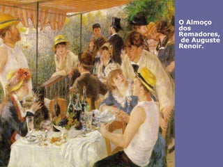 O Almoço dos Remadores, de Auguste Renoir.  