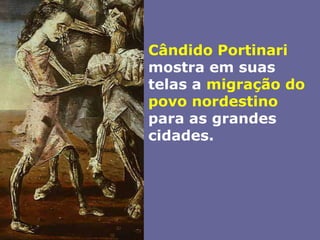 Cândido Portinari mostra em suas telas a migração do povo nordestino para as grandes cidades.