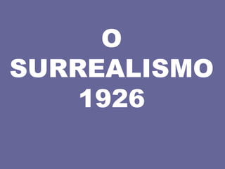 O SURREALISMO1926