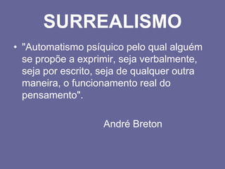 SURREALISMO"Automatismo psíquico pelo qual alguém se propõe a exprimir, seja verbalmente, seja por escrito, seja de qualquer outra maneira, o funcionamento real do pensamento". 					André Breton