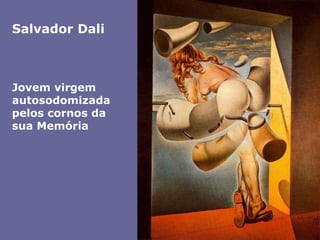 Salvador DaliJovem virgem autosodomizada pelos cornos da sua Memória