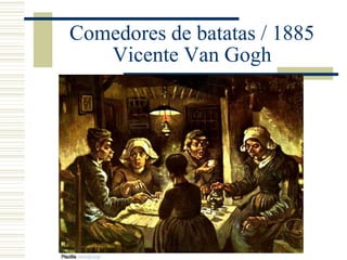 Comedores de batatas / 1885
Vicente Van Gogh
 