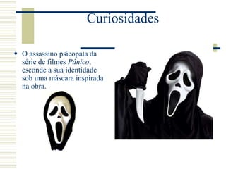 Curiosidades
 O assassino psicopata da
série de filmes Pânico,
esconde a sua identidade
sob uma máscara inspirada
na obra.
 