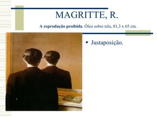 MAGRITTE, R.
A reprodução proibida. Óleo sobre tela, 81,3 x 65 cm.
 Justaposição.
 