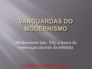 Modernismo (séc. XX): a busca da
renovação através da rebeldia
rafabebum.blogspot.com
 
