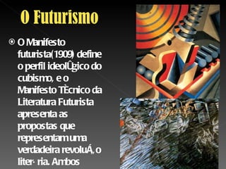 O Manifesto futurista(1909) define o perfil ideológico do cubismo, e o Manifesto Técnico da Literatura Futurista apresenta as propostas que representam uma verdadeira revolução literária. Ambos publicados pelo italiano Felippo Tommasio Marinetti. 