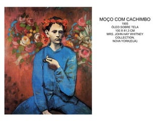MOÇO COM CACHIMBO
1905
ÓLEO SOBRE TELA
100 X 81,3 CM
MRS. JOHN HAY WHITNEY
COLLECTION,
NOVA YORK(EUA)
 