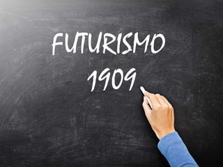 FUTURISMO
1909
 