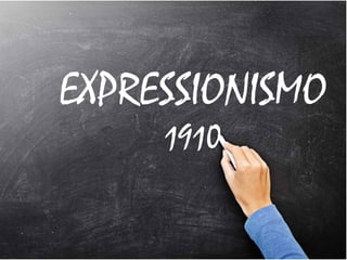 EXPRESSIONISMO
1910
 