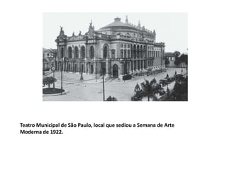 Teatro Municipal de São Paulo, local que sediou a Semana de Arte 
Moderna de 1922. 
 