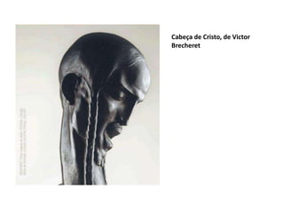 Cabeça de Cristo, de Victor 
Brecheret 
 