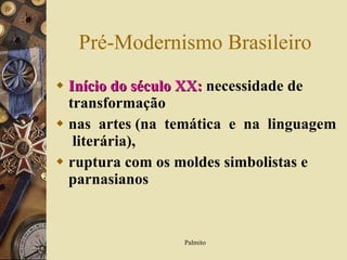 Pré-Modernismo Brasileiro Início do século XX:  necessidade de transformação nas  artes (na  temática  e  na  linguagem  literária), ruptura com os moldes simbolistas e parnasianos 