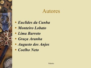 Autores Euclides da Cunha Monteiro Lobato Lima Barreto Graça Aranha Augusto dos Anjos Coelho Neto 
