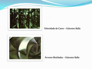 Velocidade de Carro – Giácomo Balla
Árvores Mutiladas – Giácomo Balla
 