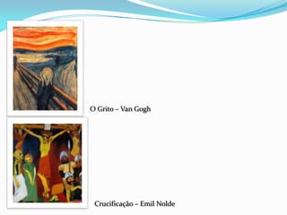 O Grito – Van Gogh
Crucificação – Emil Nolde
 