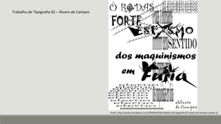 Fonte: http://budita.wordpress.com/2009/04/04/trabalho-de-tipografia-02-alvaro-de-campos-versao-2/
Trabalho de Tipografia 02 – Álvaro de Campos
 