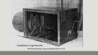 Crepitatore, Luigi Russolo.
Revistaportfolioeav.rj.gov.br/edições/03/?p=1373
 