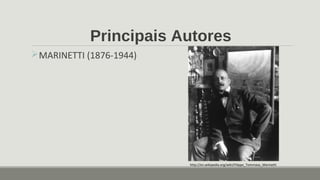 Principais Autores
MARINETTI (1876-1944)
http://en.wikipedia.org/wiki/Filippo_Tommaso_Marinetti
 