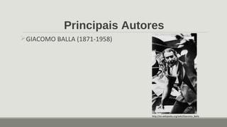 Principais Autores
GIACOMO BALLA (1871-1958)
http://en.wikipedia.org/wiki/Giacomo_Balla
 
