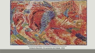 http://futurismonaveia.blogspot.com.br/2013/04/os-principais-artistas-futuristas.html
Umberto Boccioni, Os aumentos da Cidade, 1910.
 