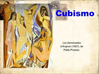 Cubismo
Les Demoiselles
d’Avignon (1907), de
Pablo Picasso.
 