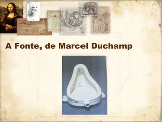 A Fonte, de Marcel Duchamp
 