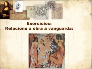 Exercícios:
Relacione a obra à vanguarda:
 
