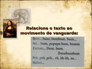 Relacione o texto aoRelacione o texto ao
movimento de vanguarda:movimento de vanguarda:
 