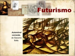 Futurismo
Automóvel
correndo,
de Giacomo
Balla.
 