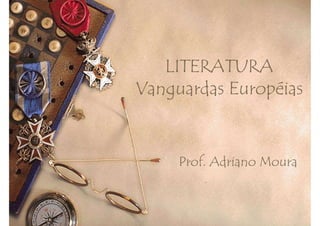 LITERATURA
Vanguardas Européias
Prof. Adriano Moura
 