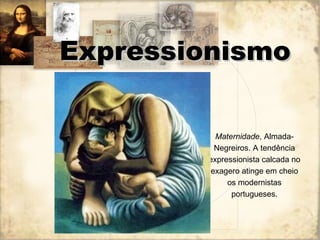 Expressionismo Maternidade , Almada-Negreiros. A tendência expressionista calcada no exagero atinge em cheio os modernistas portugueses. 