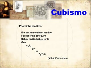 Cubismo Era um homem bem vestido Foi beber no botequim Bebeu muito, bebeu tanto Que Poeminha cinético s a i u d e l á a s s i m . (Millôr Fernandes) 