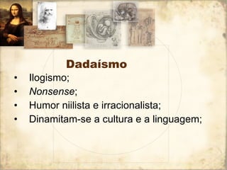 Dadaísmo Ilogismo; Nonsense ; Humor niilista e irracionalista; Dinamitam-se a cultura e a linguagem; 