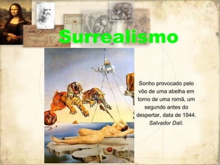 Surrealismo Sonho provocado pelo vôo de uma abelha em torno de uma romã, um segundo antes do despertar, data de 1944. Salvador Dalí. 
